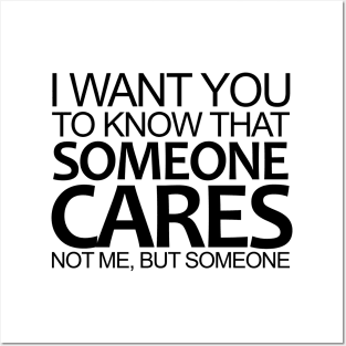 I Want You To Know That Someone Cares Not Me, But Someone Posters and Art